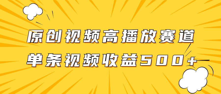 原创视频高播放赛道掘金项目玩法，播放量越高收益越高，单条视频收益500+-讯领网创